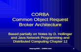 CORBA Common Object Request Broker   2002 - CORBA Intro 1 CORBA Common Object Request Broker Architecture Based partially on Notes by D. Hollinger and Java Network Programming and