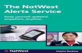 The NatWest Alerts · PDF fileThe NatWest Alerts Service Keep yourself updated ... ‘Important Information’ section for full ... phone or your email account is kept secure and does