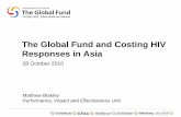 The Global Fund and Costing HIV Responses in · PDF file · 2013-07-18The Global Fund and Costing HIV Responses in Asia 28 October 2010 Matthew Blakley ... Link funding to the achievement