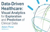 Data-Driven Healthcare: Visual Analytics for Exploration ... · PDF fileData-Driven Healthcare: Visual Analytics for Exploration and Prediction of Clinical Data Adam Perer IBM Research