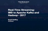 Real-Time Streaming: IMS to Apache Kafka and … IMS User Group August 22nd 2017 Real-Time Streaming: IMS to Apache Kafka and Hadoop - 2017 Scott Quillicy SQData