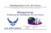 Wargaming - Public Intelligence · PDF fileI n t e g r i t y - S e r v i c e - E x c e l l e n c e Headquarters U.S. Air Force 1 Wargaming: Enabling the Warfighter for the future Overall