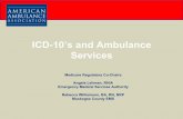 ICD-10’s and Ambulance Services · PDF fileICD-10’s and Ambulance Services ... • This is the first major change in U.S ... alone on a claim will not determine reimbursement for