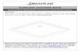 SHOWER BASE DIMENSIONS AND INSTALLATION INSTRUCTIONS · PDF fileSLIMLINE SHOWER BASE SHOWER BASE DIMENSIONS AND INSTALLATION INSTRUCTIONS IMPORTANT DreamLineTM reserves the right to