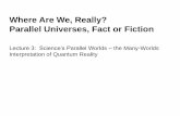 Where Are We, Really? Parallel Universes, Fact or … Are We, Really? Parallel Universes, Fact or Fiction ... quantum physics computing; can ... Cat) - Because of quantum decoherence