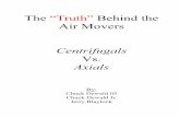 The “Truth” Behind the Air Movers - files.ctctcdn.comfiles.ctctcdn.com/68eab5d5101/d29b89df-4d65-430c... · The “Truth” Behind the Air Movers Centrifugals Vs. Axials By: Chuck