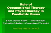 Role of Occupational Therapy and Physiotherapy in ... of Occupational Therapy and Physiotherapy in Paediatric Burns Beth Kershaw Naylor – Physiotherapist Chriscelle Calladine –