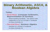 Binary Arithmetic, ASCII, & Boolean Algebra · PDF file1 Binary Arithmetic, ASCII, & Boolean Algebra Today: • First Hour: Computer Arithmetic, Representation of Symbols – Representing