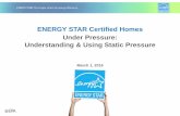 ENERGY STAR Certified Homes Under Pressure: … STAR Certified Homes Under Pressure: Understanding & Using Static Pressure March 1, 2016
