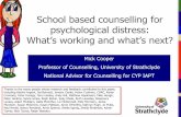 School based counselling for psychological distress based counselling for psychological distress: What’s working and what’s next? Mick Cooper Professor of Counselling, University