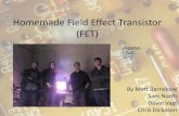 Homemade Field Effect Transistor (FET) yataiiya/E45/PROJECTS/Homemade...Homemade Field Effect Transistor (FET) By Matt Barnekow Sam North . Devin Vagt Chris Dickason . ENGR45, SRJC