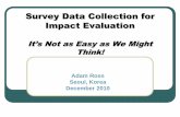 Survey Data Collection for Impact Evaluation - CEGAcega.berkeley.edu/assets/cega_learning_materials/46/MI_Survey_Data... · Survey Data Collection for Impact Evaluation It’s Not
