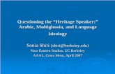 Questioning the “Heritage Speaker:” Arabic, Multiglossia ... · PDF fileQuestioning the “Heritage Speaker:” ” Arabic, Multiglossia, and Language Ideology ... songs, proverbs,