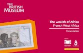 The wealth of Africa - Welcome to the British Museum · PDF fileThe wealth of Africa French West Africa. Presentation. Supported by. The CarAf Centre.