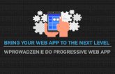Bring Your Web App to the Next Level. Wprowadzenie do Progressive Web App