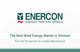 The New Wind Energy Market in Vietnam - Startseite · PDF fileThe New Wind Energy Market in Vietnam From the Perspective of a Turbine Manufacturer . ... where Enercon is present, a
