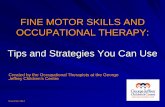 FINE MOTOR SKILLS AND OCCUPATIONAL … MOTOR SKILLS AND OCCUPATIONAL THERAPY: Tips and Strategies You Can Use Created by the Occupational Therapists at the George Jeffrey Children’s