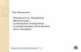 The Phoneme - Phoneme vs. Allophone - Minimal pair ... · PDF file- Contrastive Distribution - Complementary Distribution - Free Variation ... (generally called the American Structuralist