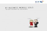 BT BUSINESS MOBILE SOLO. THE RIGHT PLAN MADE · PDF file0800 389 3364 bt.com/btlocalbusiness Find out more at: WHAT IS BT BUSINESS MOBILE SOLO? BT Business Mobile Solo is designed