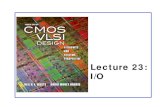 Lecture 23: I/O - Harvey Mudd Collegepages.hmc.edu/harris/cmosvlsi/4e/lect/lect23.pdf · 23: I/O CMOS VLSI DesignCMOS VLSI Design 4th Ed. 2 ... – Large nMOS output transistor ...