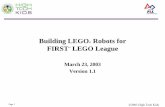 Building LEGO Robots for FIRST LEGO  · PDF filePage 1 ©2003 High Tech Kids Building LEGO ® Robots for FIRST ™ LEGO League March 23, 2003 Version 1.1