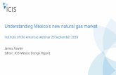 Understanding Mexico’s new natural gas market Mexico’s new natural gas market Institute of the Americas webinar 29 September 2016 James Fowler Editor: ICIS Mexico Energy Report