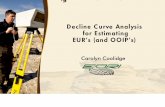 Decline Curve Analysis for Estimating EUR’s (and … Curve Analysis. for Estimating . EUR’s (and OOIP’s) Carolyn Coolidge. Decline Curve Analysis • Three basic decline curve