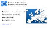 Barriers in Access to Personalised Medicine Denis Horgan ...euapm.eu/pdf/EAPM_Barriers_to_Access_PM.pdf · Barriers in Access to Personalised Medicine Denis Horgan, EAPM Director!