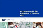 Progesterone for the Prevention of Preterm · PDF fileAmy Murtha, MD Associate Professor Vice Chair for Research Department of Ob/Gyn Progesterone for the Prevention of Preterm Birth