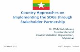 Country Approaches on Implementing the SDGs … Dr Wah Wah Maung.pdfCountry Approaches on Implementing the SDGs through Stakeholder Partnership Dr. Wah Wah Maung Director-General Central
