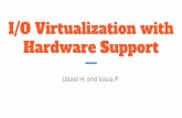 I/O Virtualization with Hardware Support I/O Virtualization with Hardware Support ... Direct Device Assignment Idea: dedicate an I/O device to a specific VM, and give the VM control