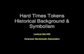 Hard Times Tokens Historical Background & Symbolism Times Tokens.pdf · Hard Times Tokens Historical Background & Symbolism Lecture Set #45 American Numismatic Association