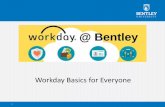Workday Basics for Everyone - Bentley University Basics for... · Overview Workday is a modern, mobile, user-friendly platform that will eventually replace Banner It is a web-based