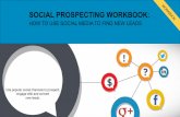 SOCIAL PROSPECTING WORKBOOK - · PDF file... you already understand the importance of social media as part of ... social prospecting – the art of ... for your business. Then follow