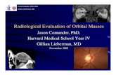 Radiological Evaluation of Orbital Masses - Lieberman's …eradiology.bidmc.harvard.edu/LearningLab/central/... ·  · 2010-05-19Jason Comander, PhD, MS4 Gillian Lieberman, MD Jason