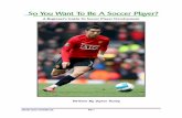 So You Want To Be A Soccer Player?dinghuan/Ebook-PDF-2.pdf · So You Want To Be A Soccer Player? A Beginner's Guide To Soccer Player Development Written By Dylan Tooby  Page 1