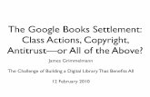 The Google Books Settlement: Class Actions, Copyright ... · PDF fileThe U.S. class action • Aggregation of claims • Requires representative plaintiffs • Effectively controlled