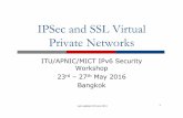 IPSec and SSL Virtual Private Networks - ITU: Committed · PDF fileIPSec and SSL Virtual Private Networks ITU/APNIC/MICT IPv6 Security ... p Creates a secure tunnel over a public ...