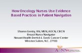 How Oncology Nurses Use Evidence Based … Oncology Nurses Use Evidence Based Practices in Patient Navigation . Sharon Gentry, RN, MSN, AOCN, CBCN . Breast Nurse Navigator . Novant