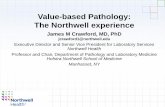 Value-based Pathology: The Northwell experience Pathology: The Northwell experience James M Crawford, MD, PhD jcrawford1@northwell.edu Executive Director and Senior Vice President