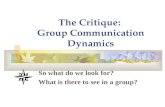 [PPT]The Critique: Group Communication · Web viewThe Critique: Group Communication Dynamics So what do we look for? What is there to see in a group? Elements of Group Dynamics Communication