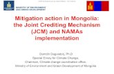 Mitigation action in Mongolia: the Joint Crediting … action in Mongolia: the Joint Crediting Mechanism (JCM) and NAMAs implementation Damdin Dagvadorj, Ph.D Special Envoy for Climate