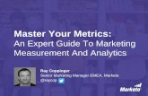 Master Your Metrics - TFM Insights Your Metrics: An Expert Guide To Marketing Measurement And Analytics . Ray Coppinger . Senior Marketing Manager EMEA, Marketo . @raycop