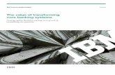 The value of transforming core banking systems · PDF fileIBM Center for Applied Insights Banking. The value of transforming core banking systems. Creating agility, flexibility and