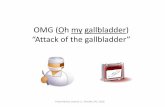 OMG (Oh my gallbladder) “Attack of the gallbladder” · PDF fileOMG (Oh my gallbladder) ... • 575.3- Hydrops of gallbladder 575.6- Cholesterolosis of ... •You have been planning