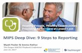 MIPS Deep Dive: 9 Steps to Reporting - Q Corp Deep Dive_9 Steps_Packer and... · Merit-Based Incentive Payment System (MIPS) MIPS streamlines the existing programs into one ... single