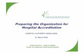 Preparing the Organization for Hospital Accreditation · PDF filePreparing the Organization for Hospital Accreditation HOSPITAL AUTHORITY HONG KONG ... “The hospital focus on quality