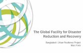The Global Facility for Disaster Reduction and Recovery Bangladesh urban resilience... · The Global Facility for Disaster Reduction and Recovery ... Rationale for Engagement ...