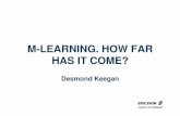 M-LEARNING. HOW FAR HAS IT COME? - Ericsson.comlearning.ericsson.net/mlearning2/files/conference/dkeegan.pdf · That Ericsson would become involved in mobile learning That application
