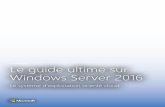 Le guide ultime sur Windows Server 2016 - info.microsoft.com · Le système d'exploitation du serveur se trouve à un niveau stratégique de l'infrastructure d'une ... point il est
